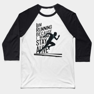 I am runnign Because i wanna stay alive Baseball T-Shirt